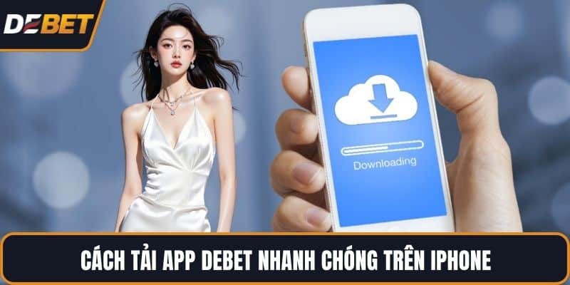 Cách tải app DEBET nhanh chóng trên iPhone