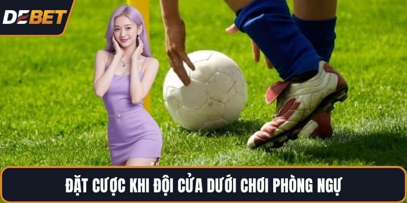 Đặt cược khi đội cửa dưới chơi phòng ngự
