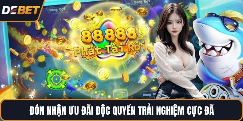 Đón nhận ưu đãi độc quyền trải nghiệm cực đã