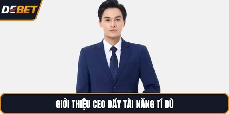 Giới thiệu CEO đầy tài năng Tí Đù