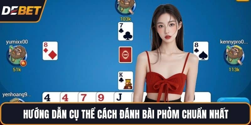 Hướng dẫn cụ thể cách đánh bài Phỏm chuẩn nhất