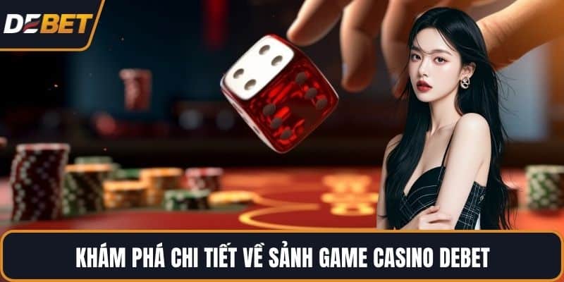 Khám phá chi tiết về sảnh game casino DEBET