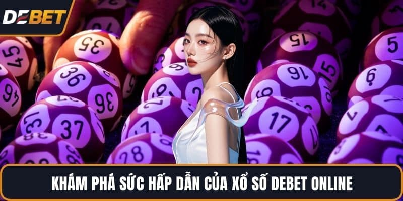 Khám phá sức hấp dẫn của xổ số DEBET online