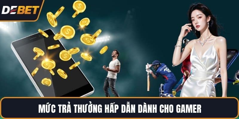 Mức trả thưởng hấp dẫn dành cho gamer