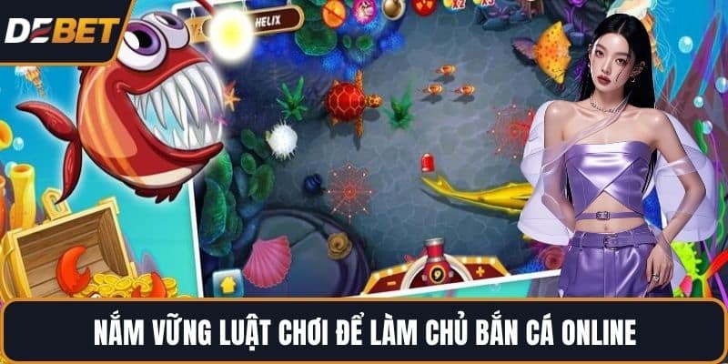 Nắm vững luật chơi để làm chủ bắn cá online