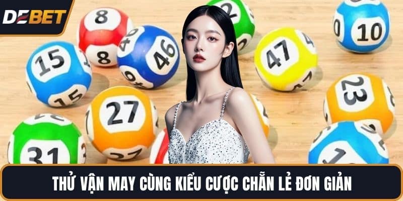 Thử vận may cùng kiểu cược Chẵn Lẻ đơn giản