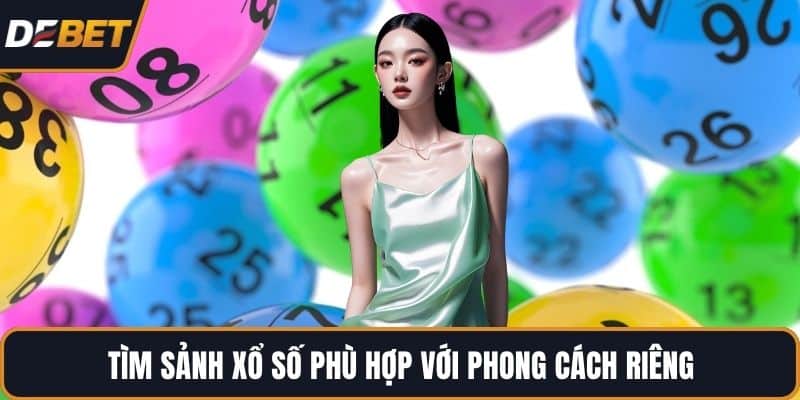 Tìm sảnh xổ số phù hợp với phong cách riêng