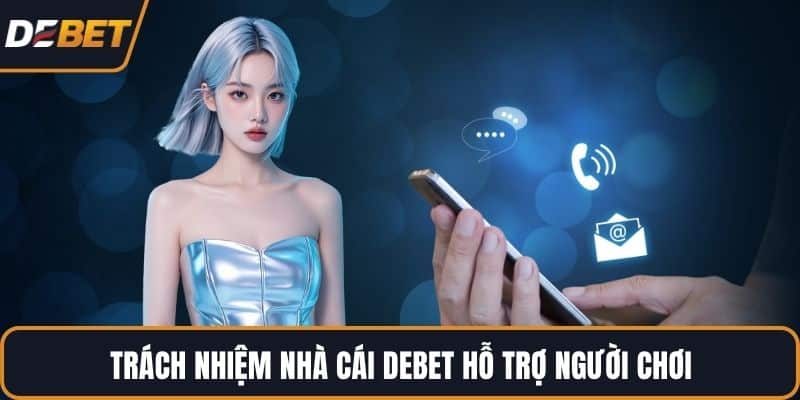 Trách nhiệm nhà cái DEBET hỗ trợ người chơi