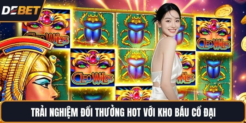 Trải nghiệm đổi thưởng hot với Kho Báu Cổ Đại