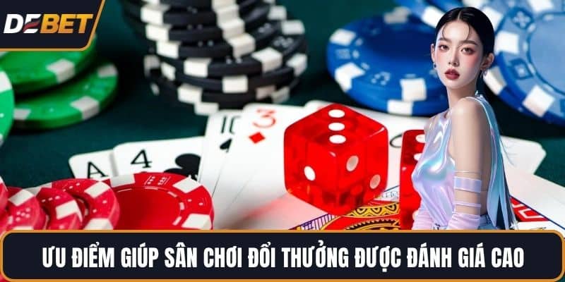 Ưu điểm giúp sân chơi đổi thưởng được đánh giá cao